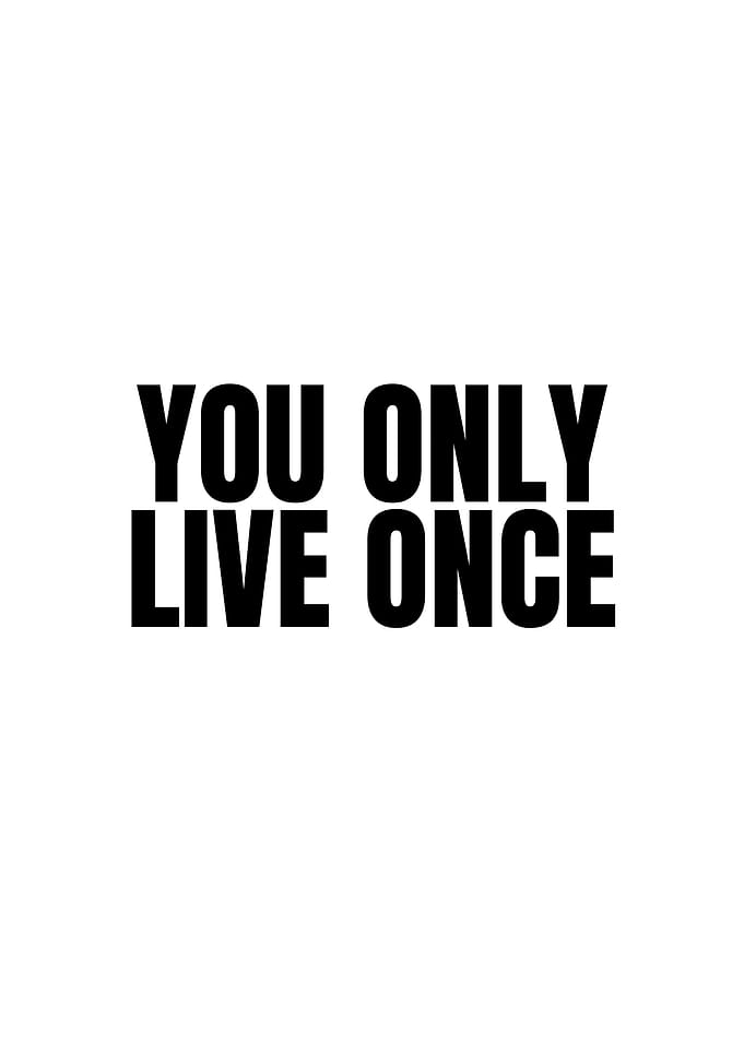 You Only Live Once