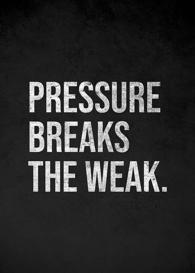 Pressure Breaks The Weak quote