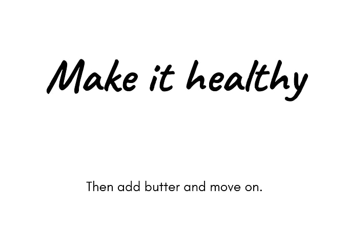Make it healthy then add butter and move on.
