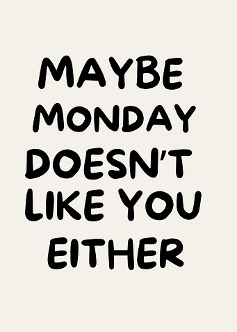 Maybe Monday Doesn't Like You Either, Humor quote