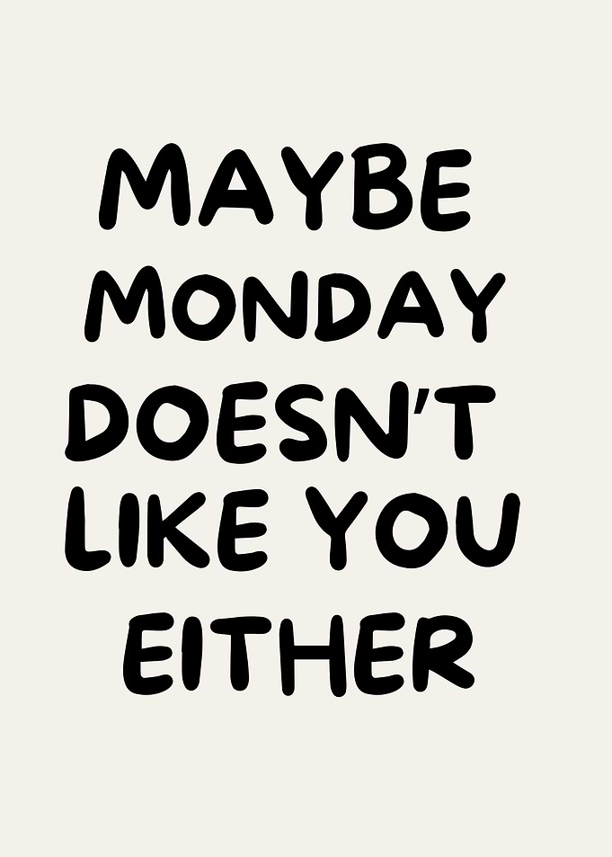 Maybe Monday Doesn't Like You Either, Humor quote