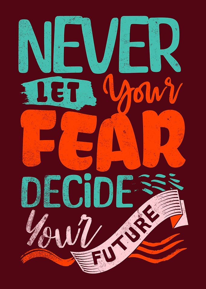 Never Let Your Fear Decide Your Future