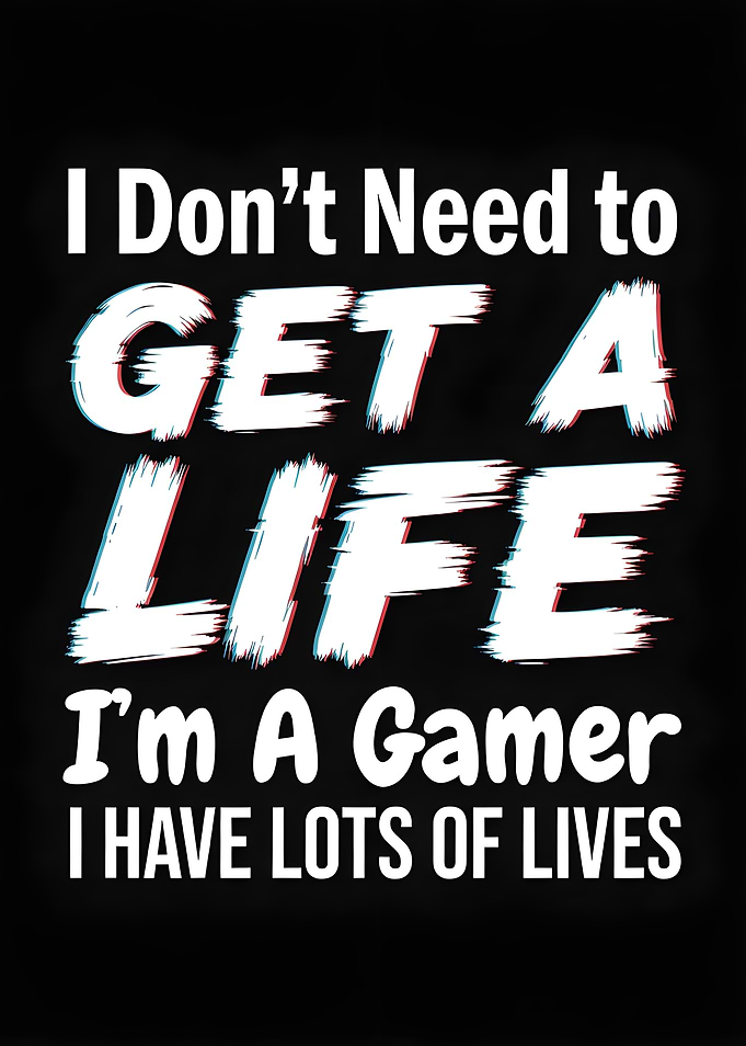 Gamer I Don't Need to Get a Life