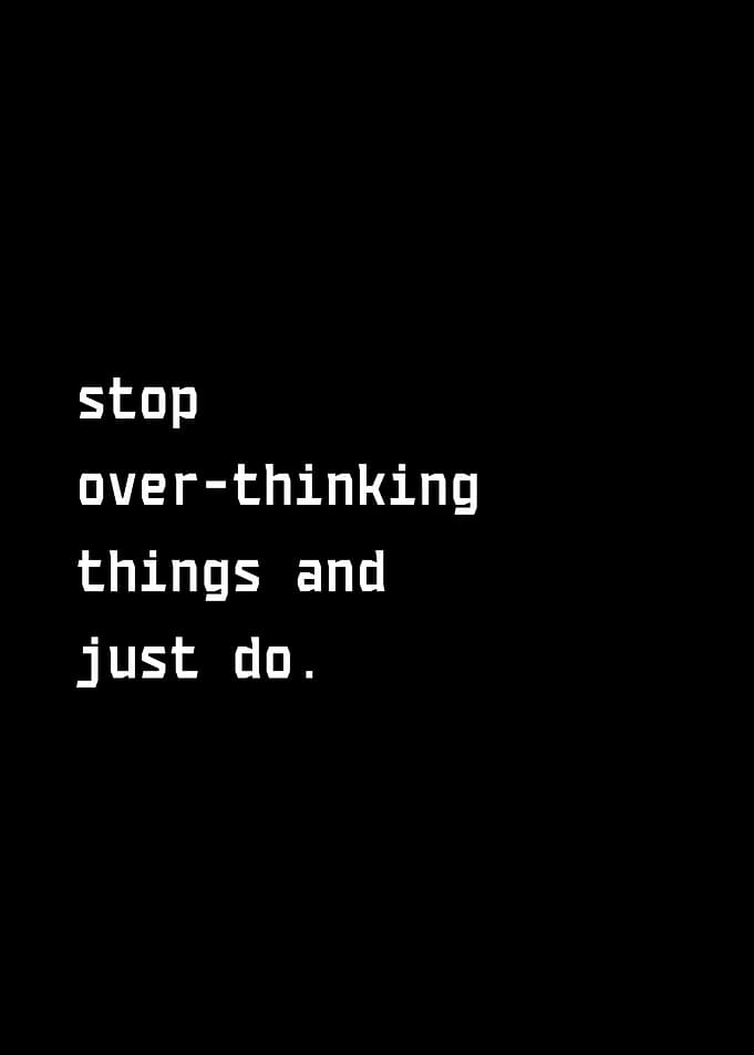 Stop Overthinking Just Do It