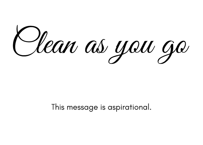 Clean as you go. This message is aspirational.
