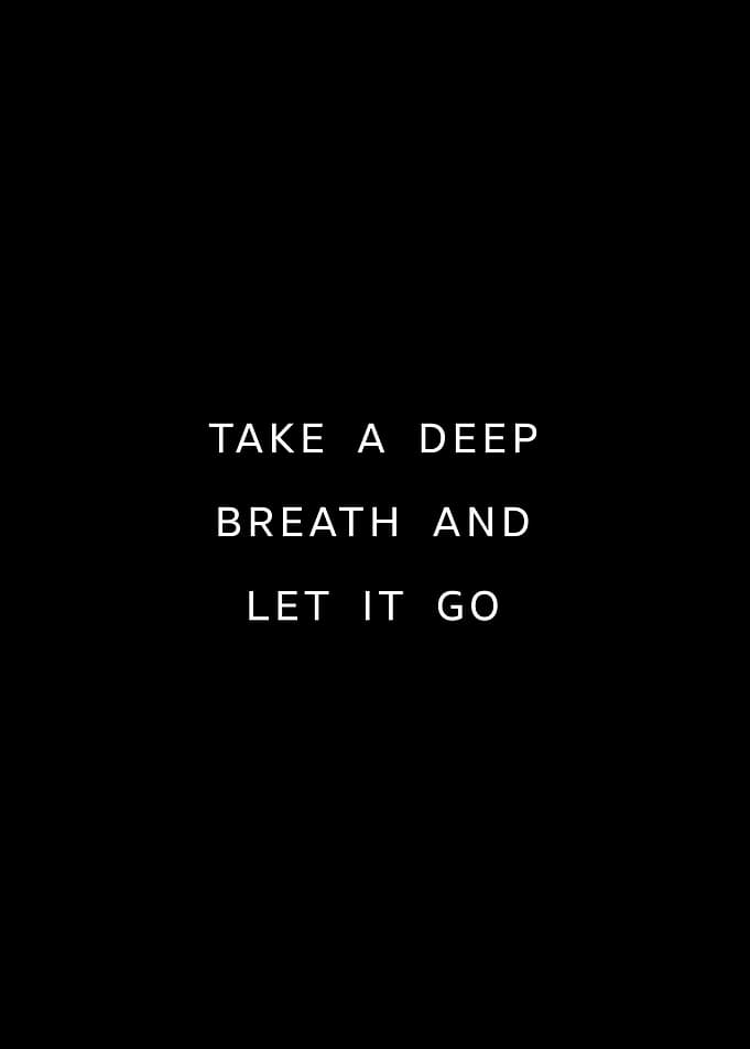 Take a deep breath and let it go