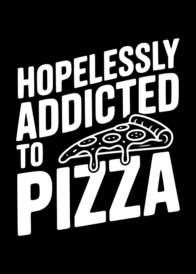 Hopelessly Addicted to Pizza