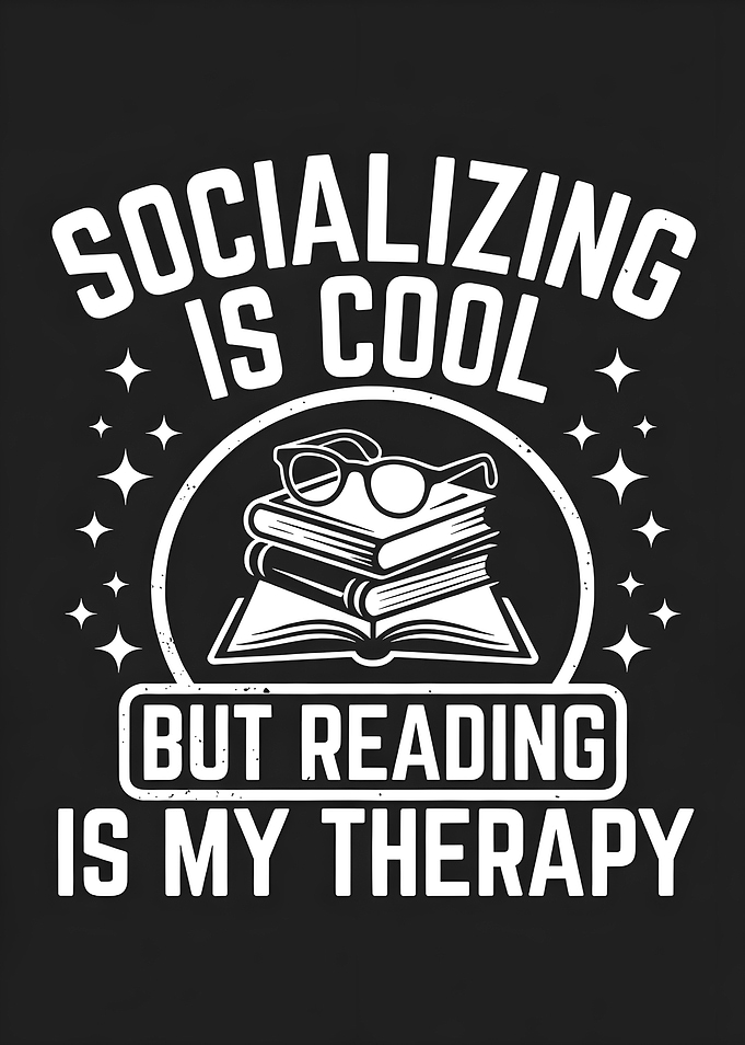 Socializing is cool, but reading is my therapy