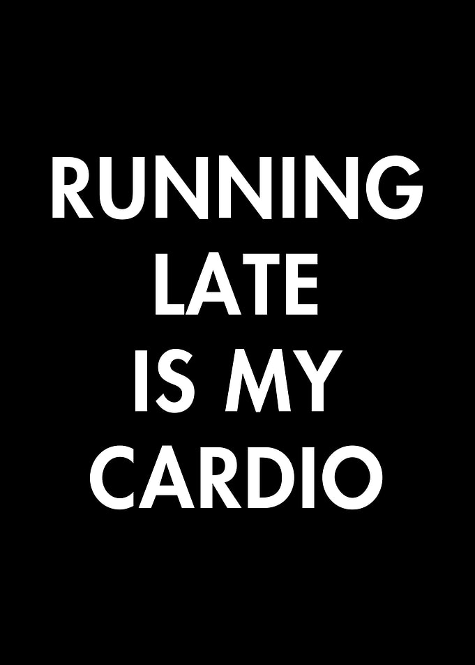 Running Late Is My Cardio