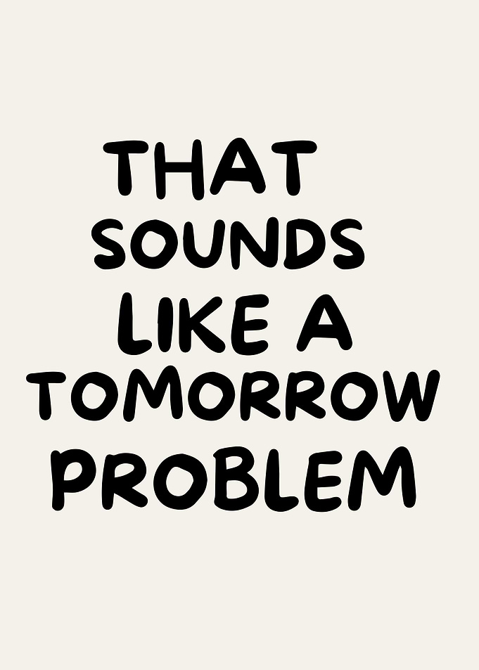 That Sounds Like A Tomorrow Problem, sarcastic humor quotes