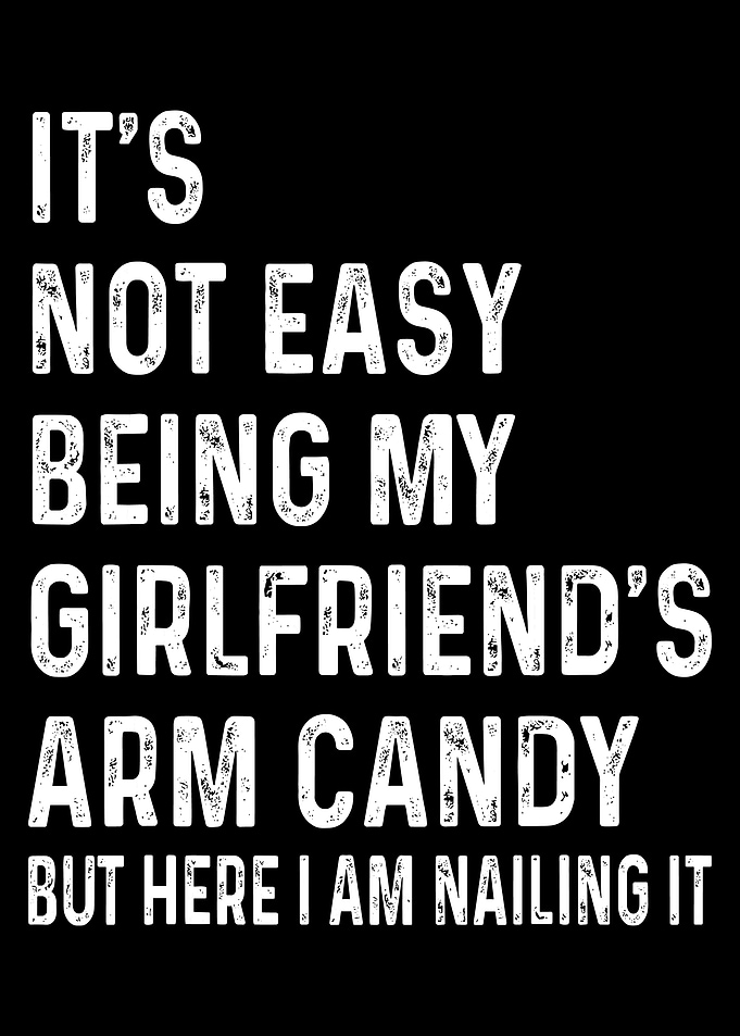 It’s Not Easy Being My Girlfriend’s Arm Candy Poster, Funny Boyfriend Quote Wall Art