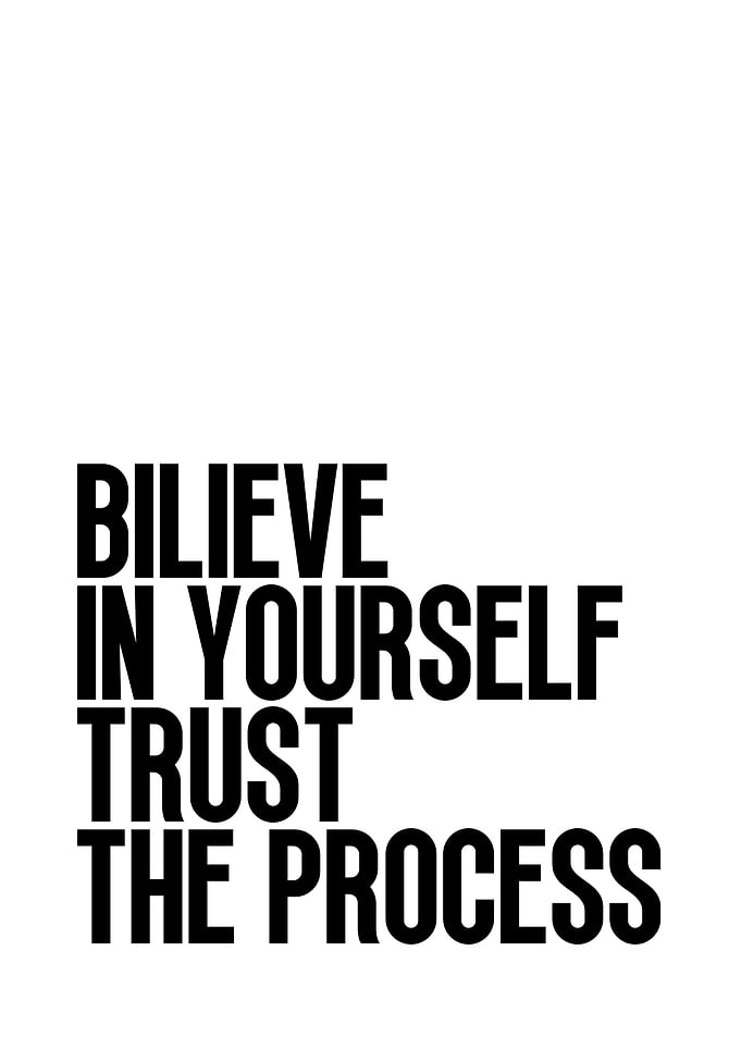 Believe in yourself trust the process