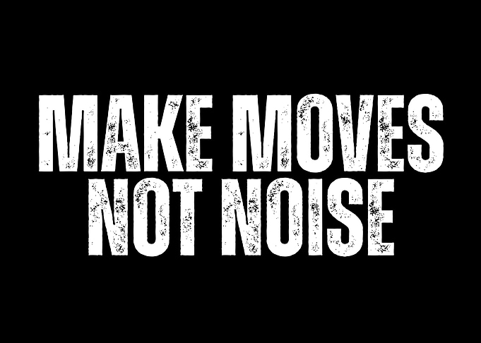 Make Moves Not Noise