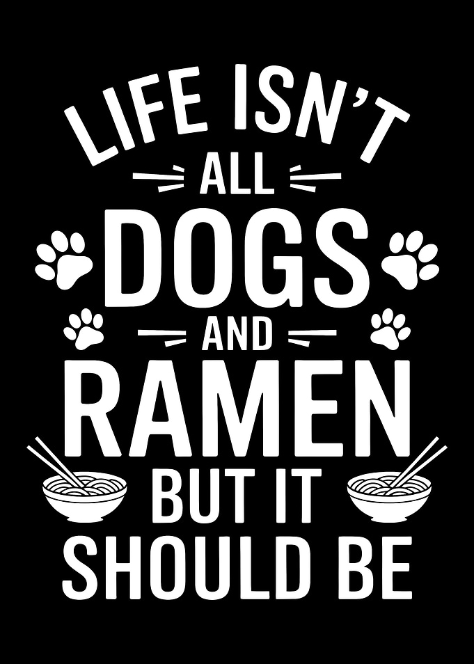 Life Isn't All Dogs and Ramen But It Should Be