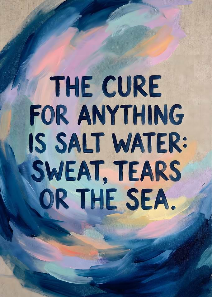 The Cure is Salt Water Quote