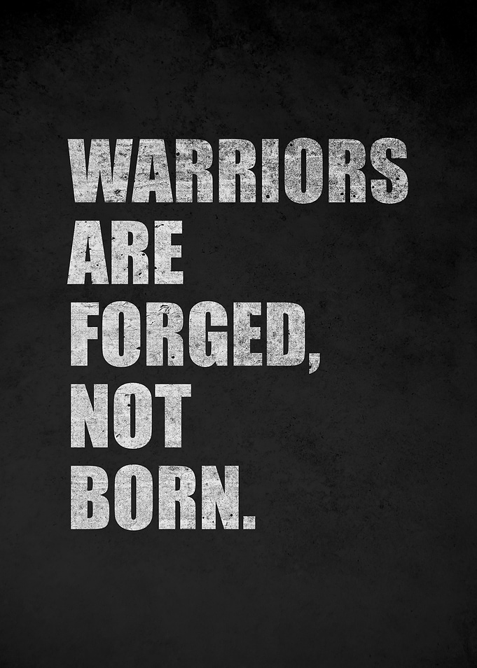 Warriors are forged, not born quote
