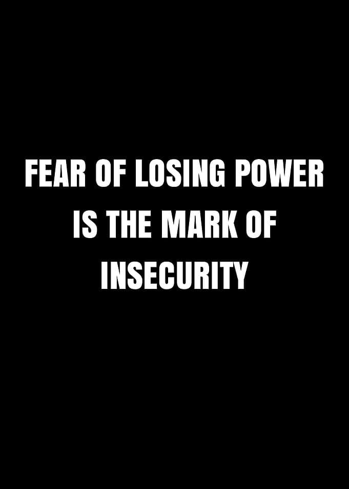Fear of Losing Power is the Mark of Insecurity