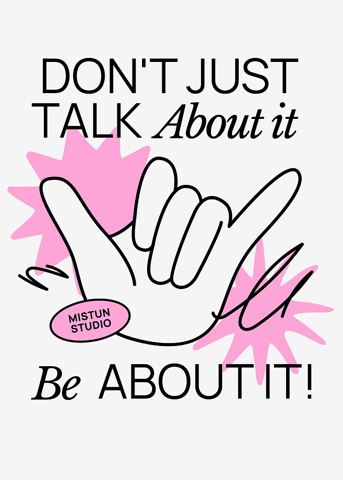 Don't Just Talk About It, Be About It!