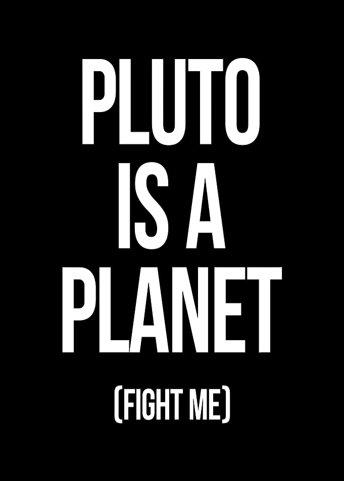 Pluto is a Planet Fight Me