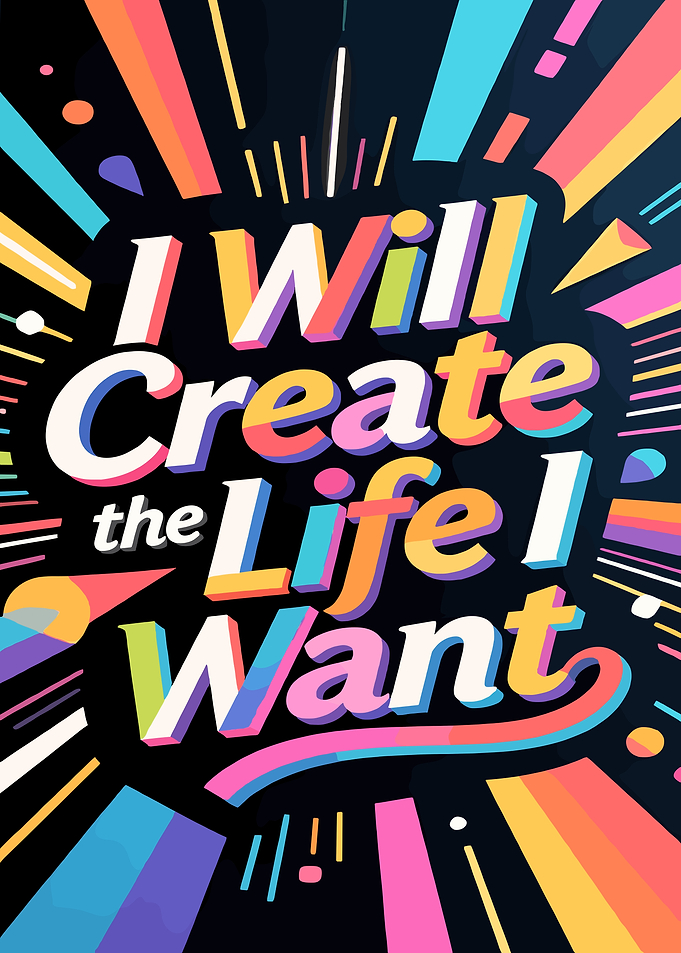 I Will Create The Life I Want
