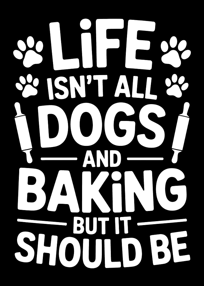 Life Isn't All Dogs and Baking