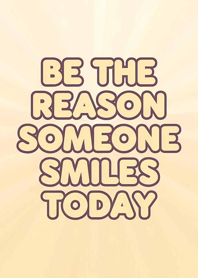 Be the Reason Someone Smiles Today