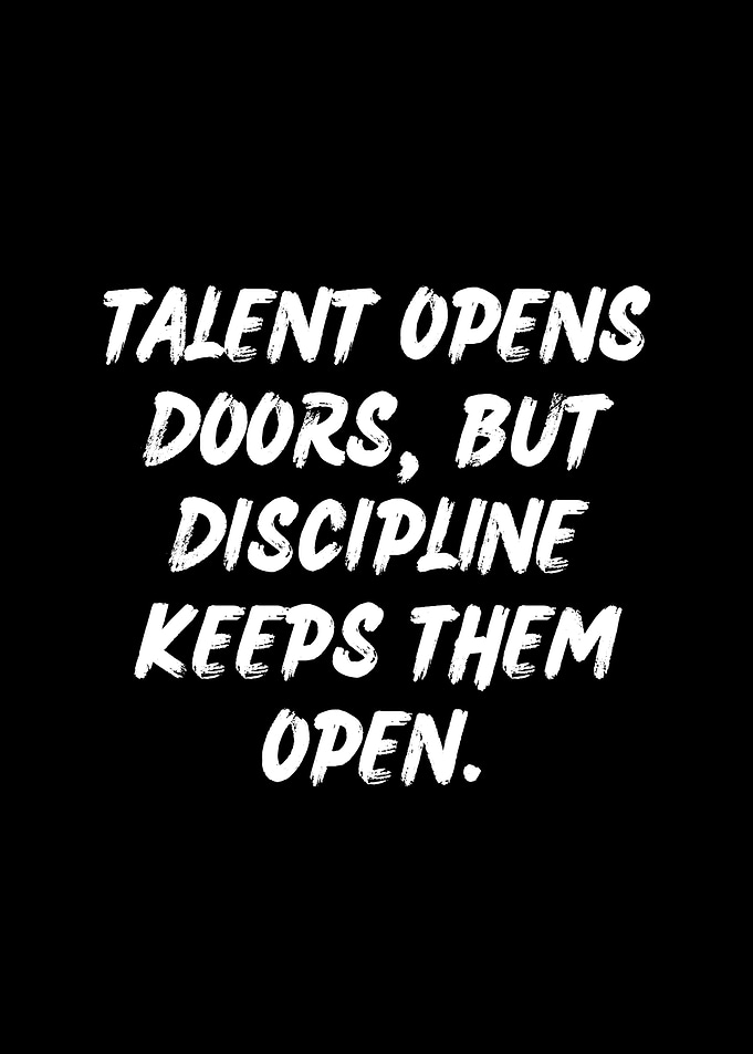 Talent opens doors, but discipline keeps them open.