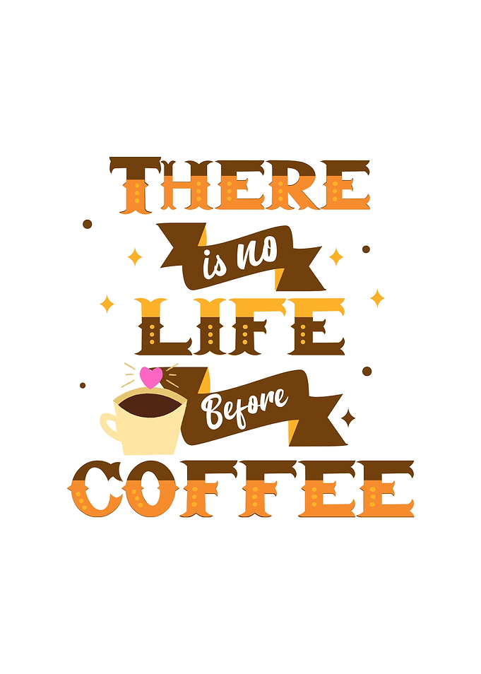 There is no life before coffee text art