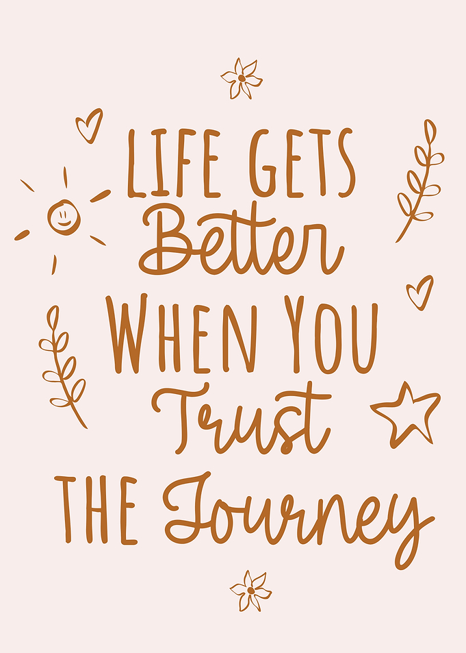 Life Gets Better Trust the Journey