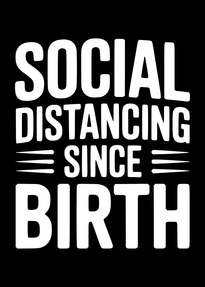Social Distancing Since Birth Text Art