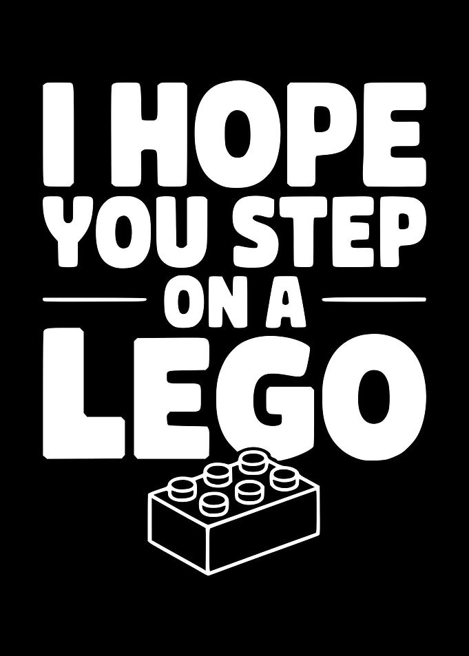 I Hope You Step on a Lego