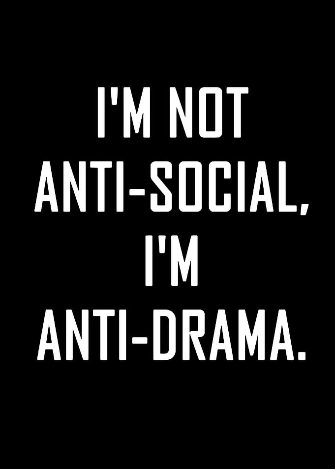 I'm Not Anti-Social, I'm Anti-Drama