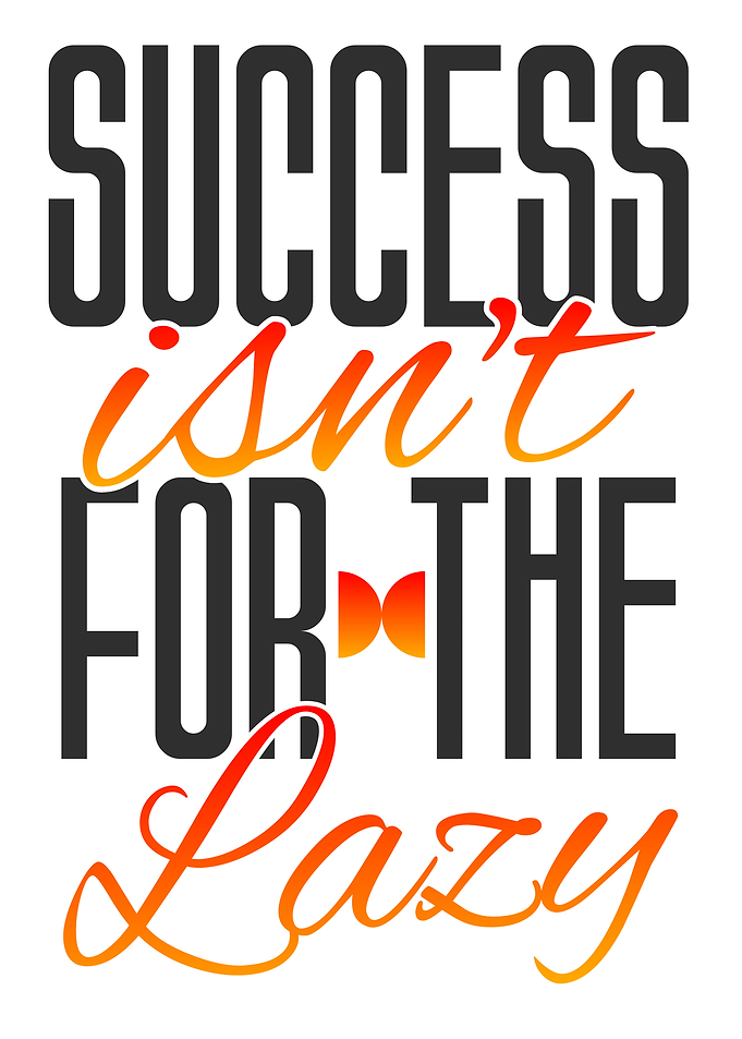 Success Isn't For The Lazy