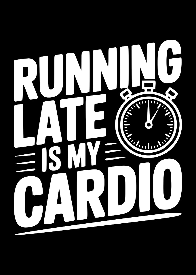 Running Late Is My Cardio