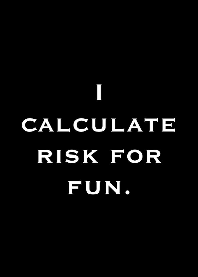 I Calculate Risk For Fun