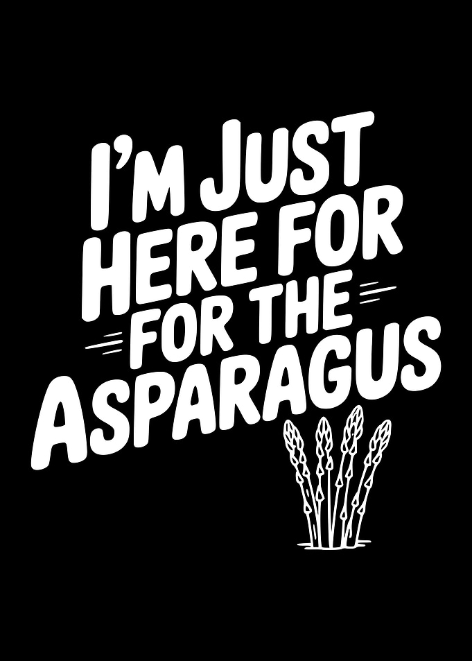I'm Just Here For The Asparagus