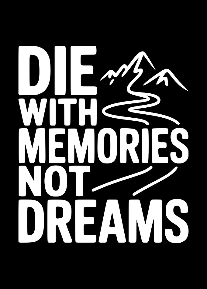 Die With Memories Not Dreams Mountains