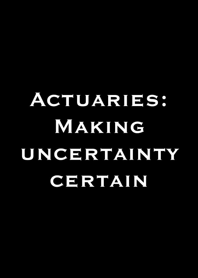 Actuaries Making Uncertainty Certain