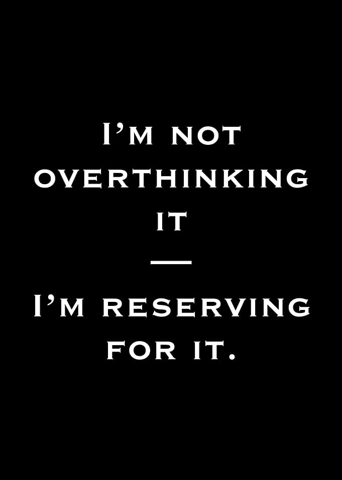 I'm Not Overthinking It