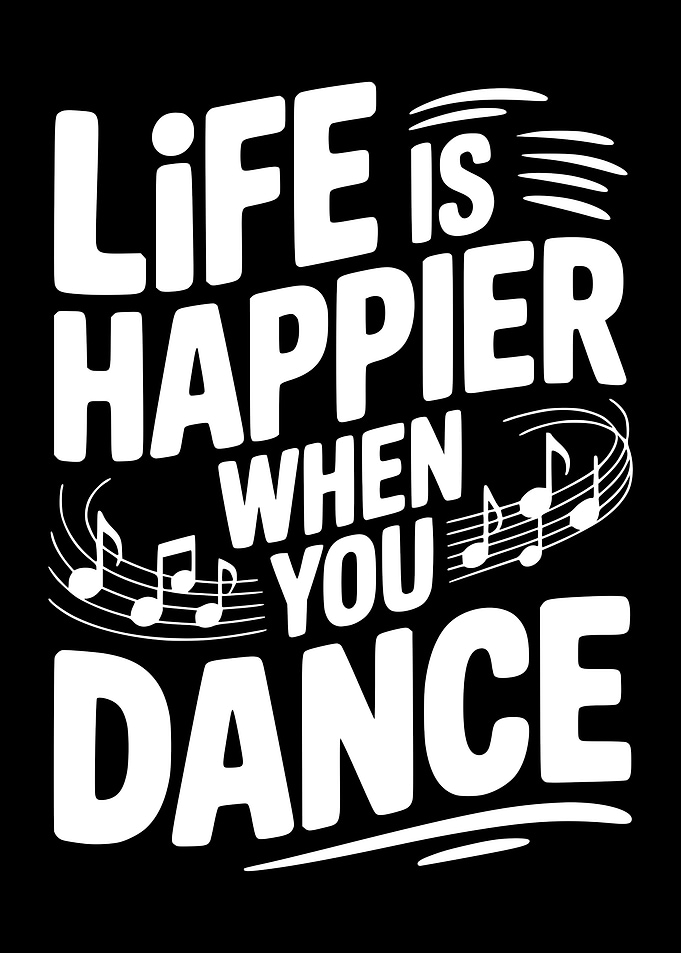 Life is Happier When You Dance