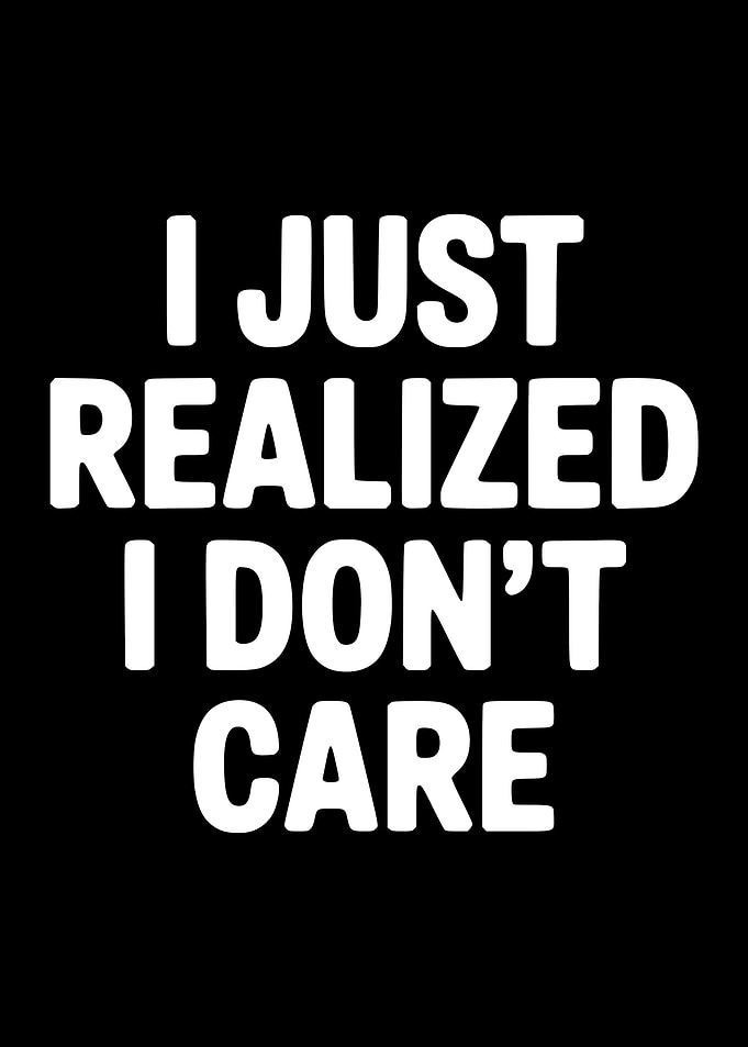 I Just Realized I Don't Care Text Art