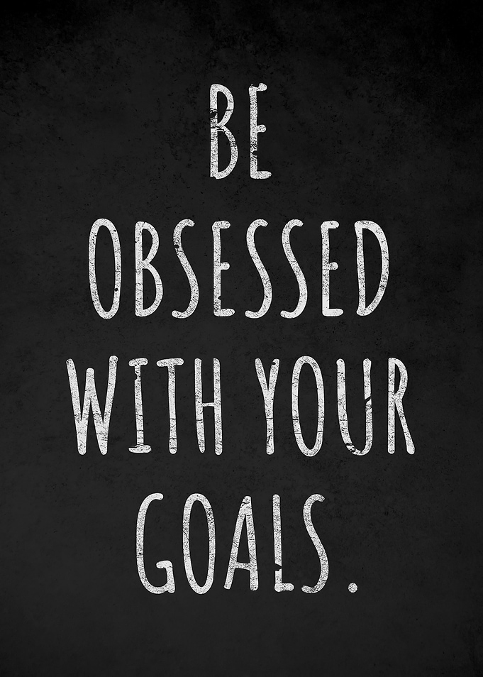 Be Obsessed With Your Goals
