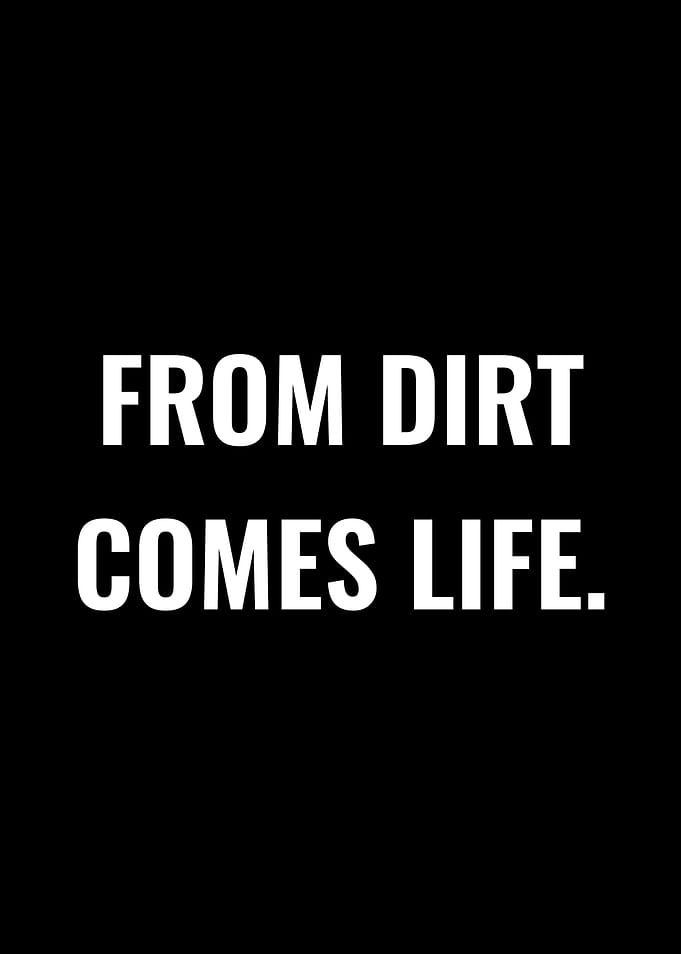 From Dirt Comes Life text art