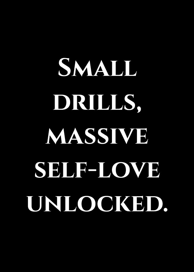 Small Drills, Massive Self-Love Unlocked