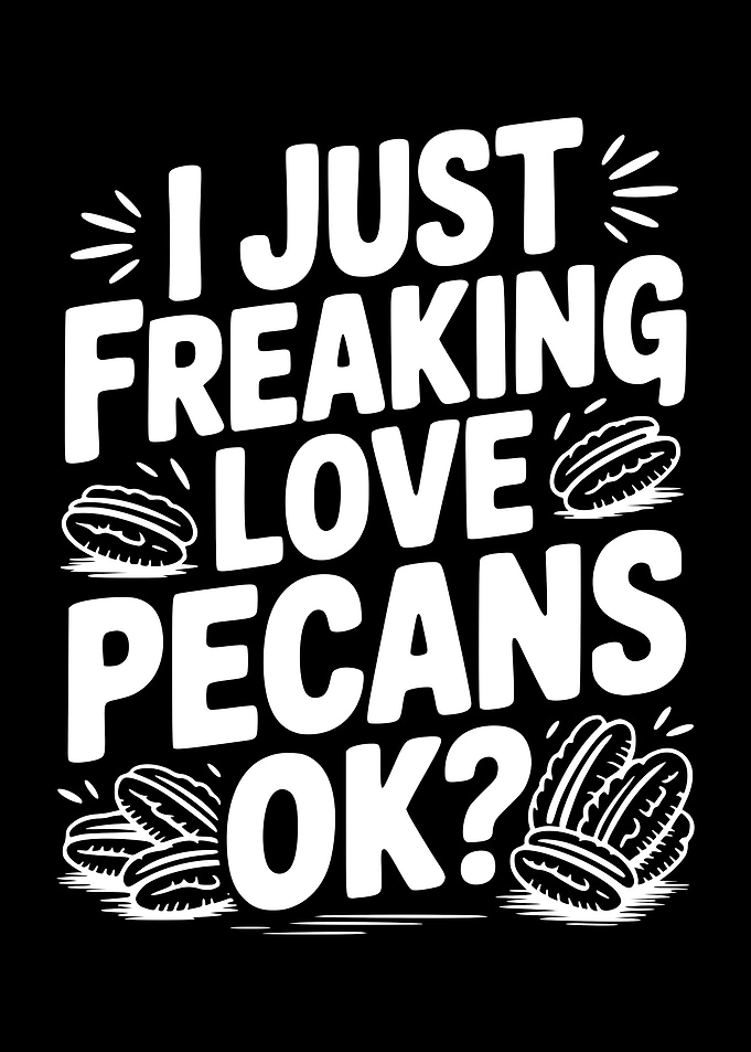 I Just Freaking Love Pecans