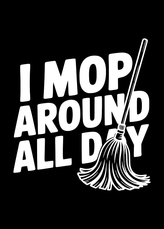 I Mop Around All Day text art
