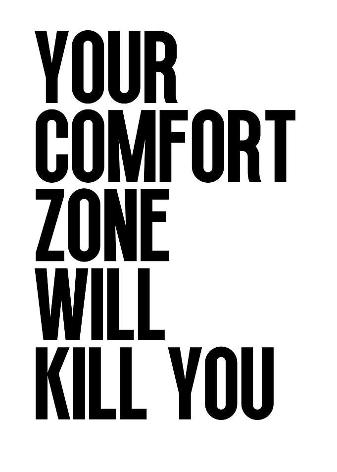 Your Comfort Zone Will Kill You