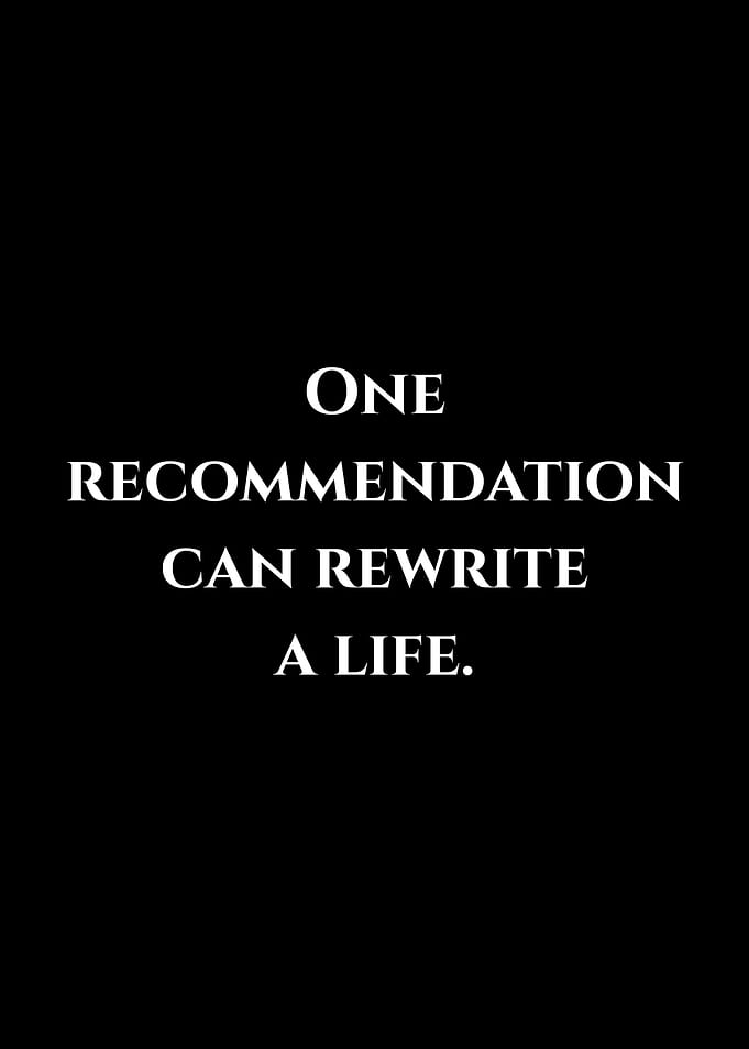 One Recommendation Can Rewrite A Life