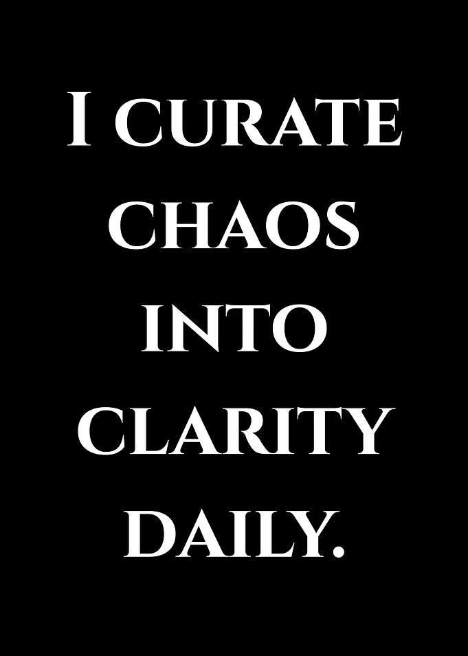 I Curate Chaos Into Clarity Daily