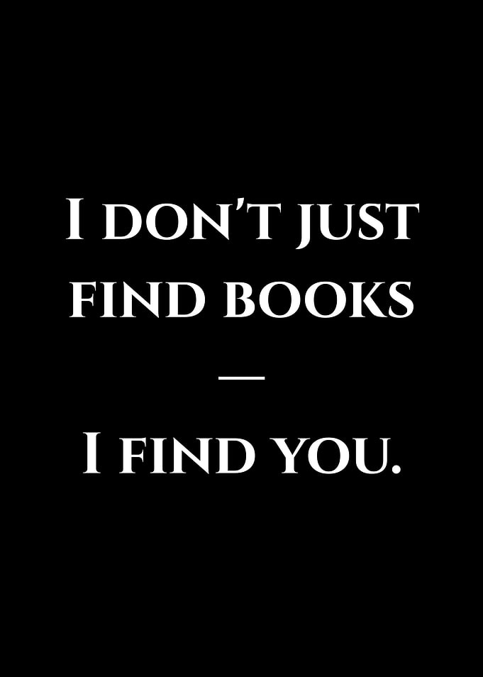 I Don't Just Find Books, I Find You